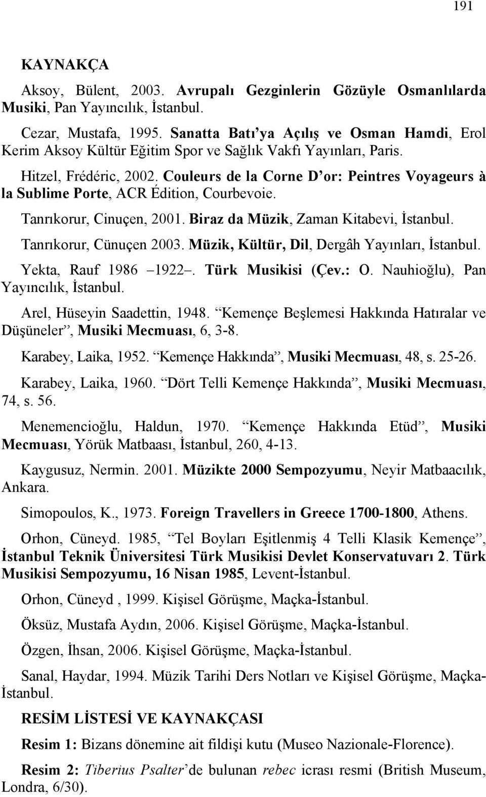 Couleurs de la Corne D or: Peintres Voyageurs à la Sublime Porte, ACR Édition, Courbevoie. Tanrıkorur, Cinuçen, 2001. Biraz da Müzik, Zaman Kitabevi, İstanbul. Tanrıkorur, Cünuçen 2003.