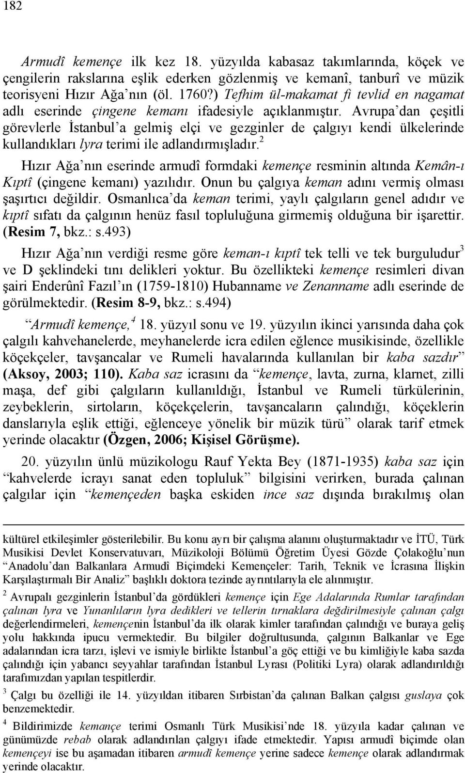 Avrupa dan çeşitli görevlerle İstanbul a gelmiş elçi ve gezginler de çalgıyı kendi ülkelerinde kullandıkları lyra terimi ile adlandırmışladır.