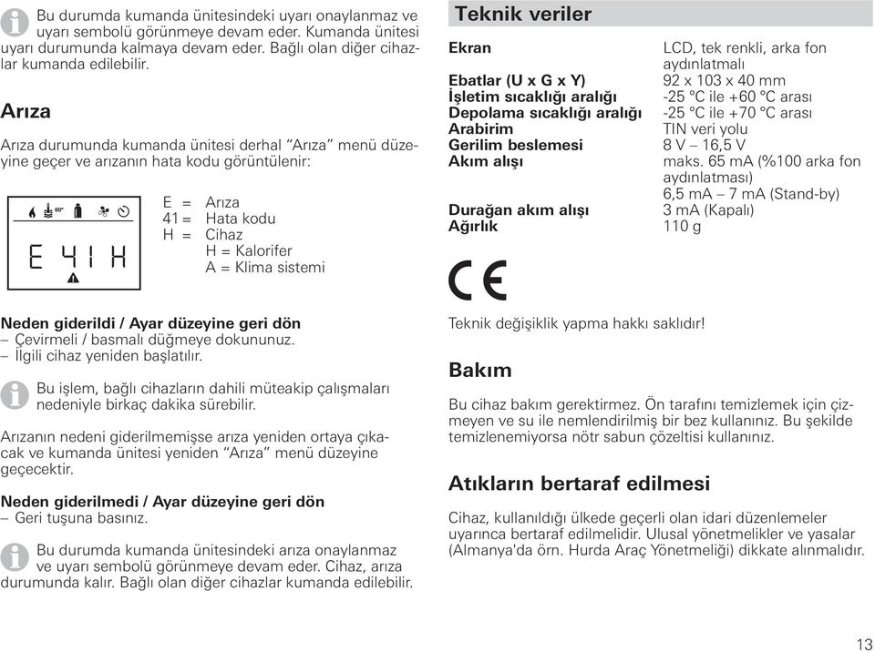 Ebatlar (U x G x Y) İşletim sıcaklığı aralığı Depolama sıcaklığı aralığı Arabirim Gerilim beslemesi Akım alışı Durağan akım alışı Ağırlık LCD, tek renkli, arka fon aydınlatmalı 92 x 103 x 40 mm -25 C