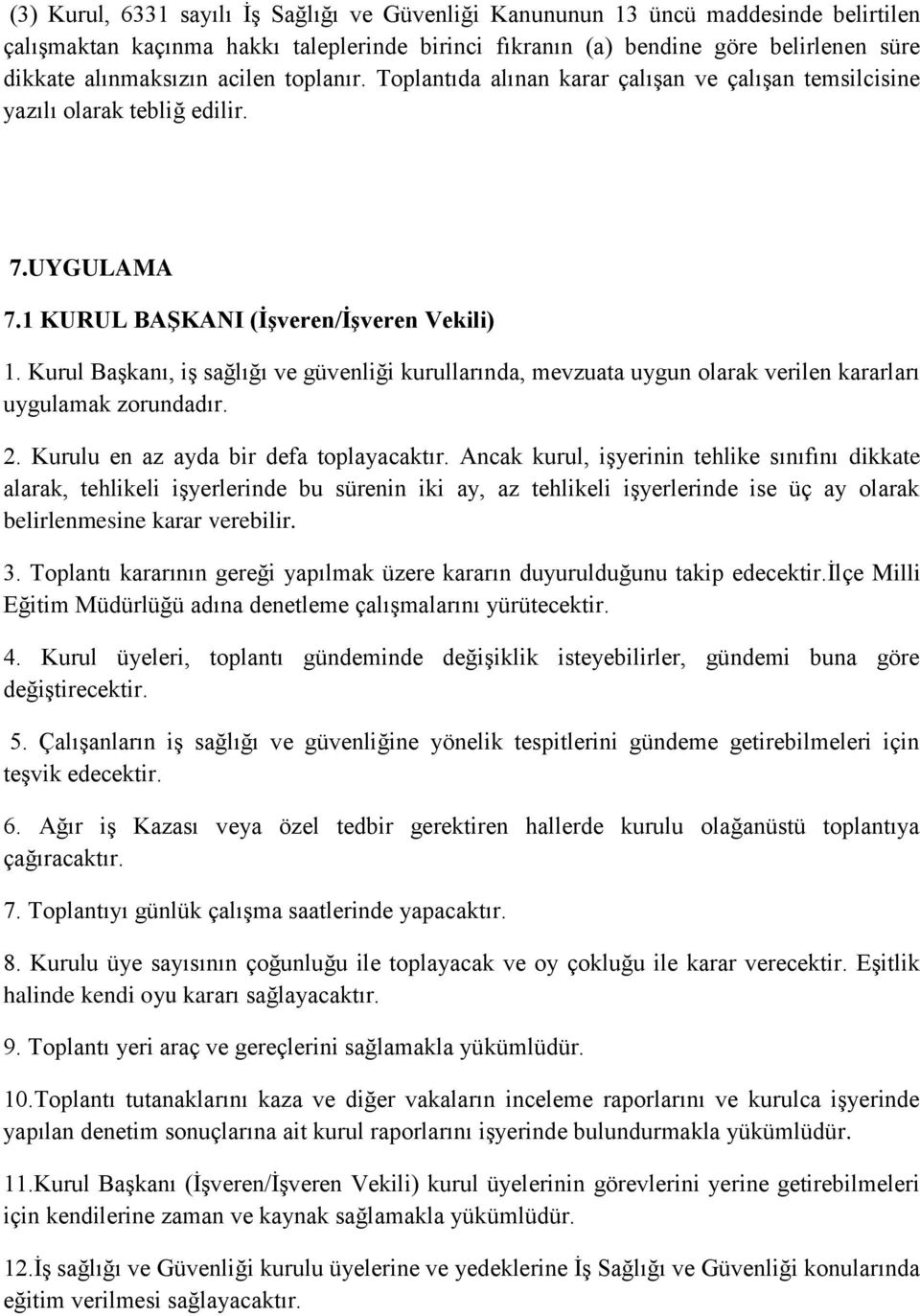 Kurul Başkanı, iş sağlığı ve güvenliği kurullarında, mevzuata uygun olarak verilen kararları uygulamak zorundadır. 2. Kurulu en az ayda bir defa toplayacaktır.