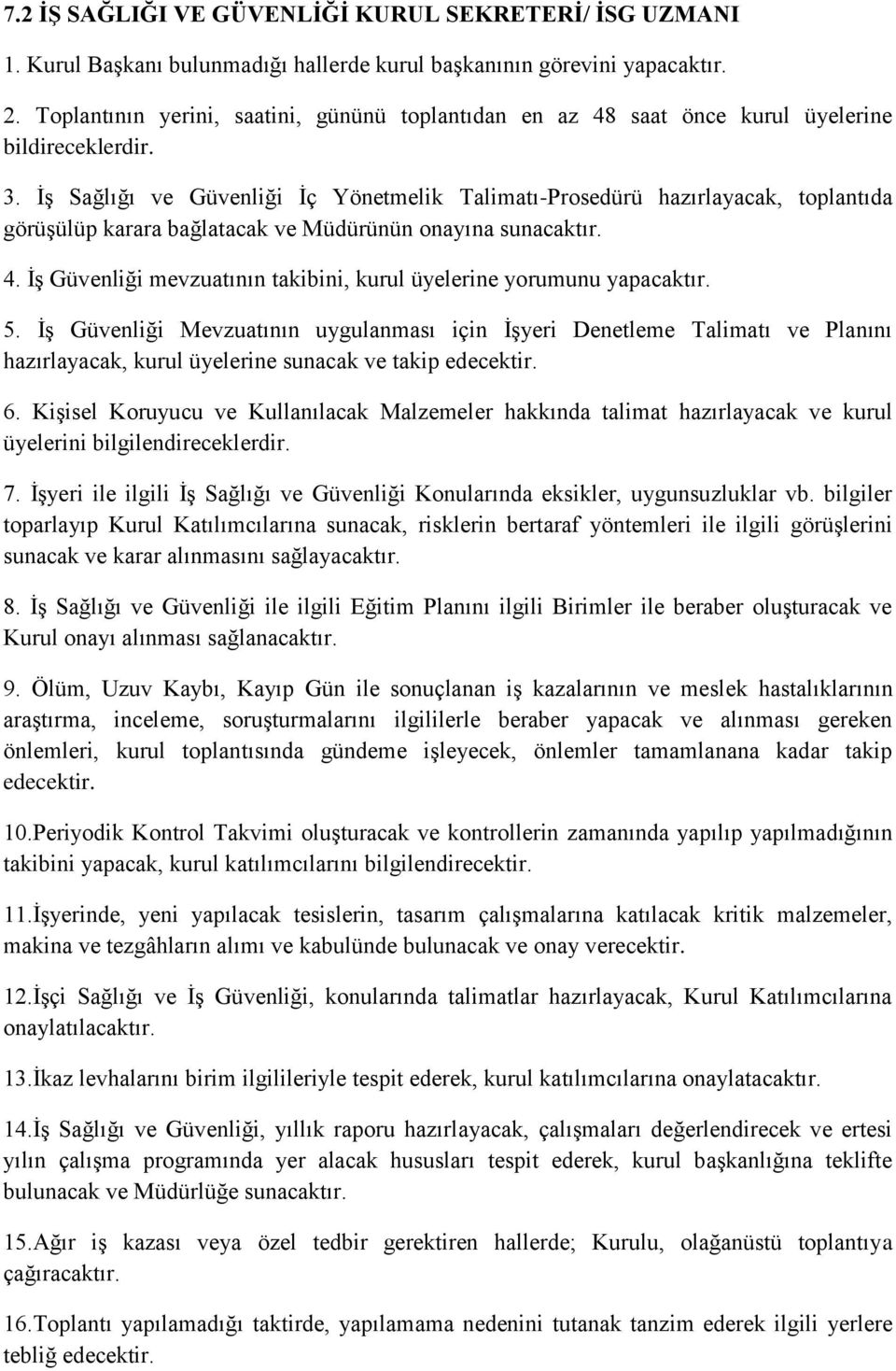 İş Sağlığı ve Güvenliği İç Yönetmelik Talimatı-Prosedürü hazırlayacak, toplantıda görüşülüp karara bağlatacak ve Müdürünün onayına sunacaktır. 4.