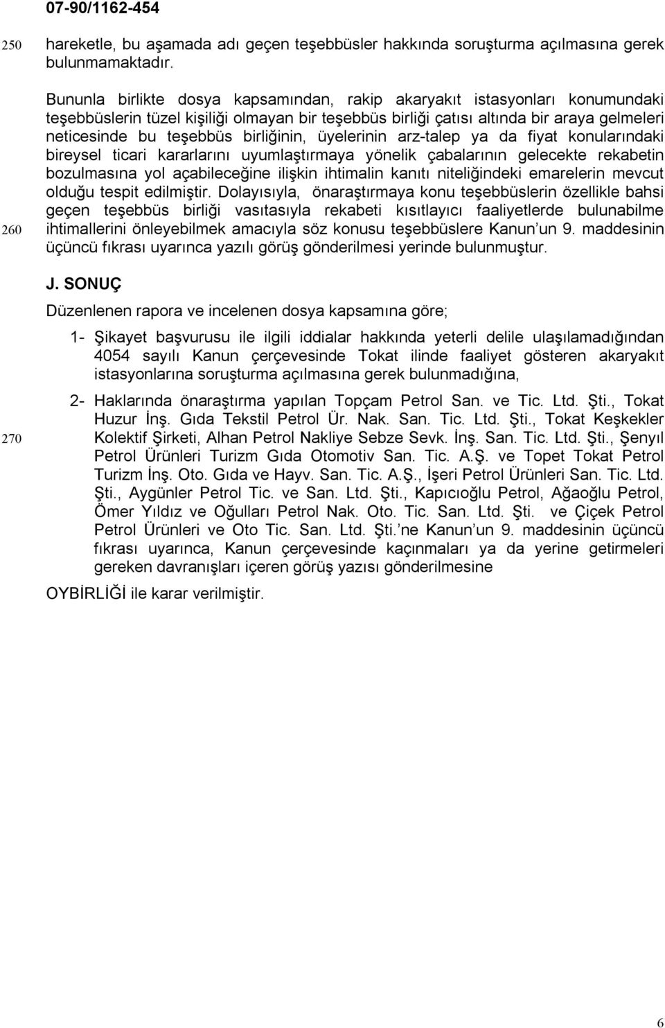 birliğinin, üyelerinin arz-talep ya da fiyat konularındaki bireysel ticari kararlarını uyumlaştırmaya yönelik çabalarının gelecekte rekabetin bozulmasına yol açabileceğine ilişkin ihtimalin kanıtı