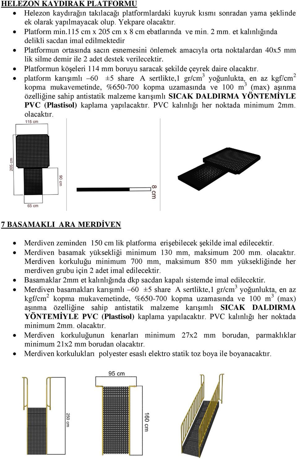 et kalınlığında delikli sacdan imal edilmektedir Platformun ortasında sacın esnemesini önlemek amacıyla orta noktalardan 40x5 mm lik silme demir ile 2 adet destek verilecektir.