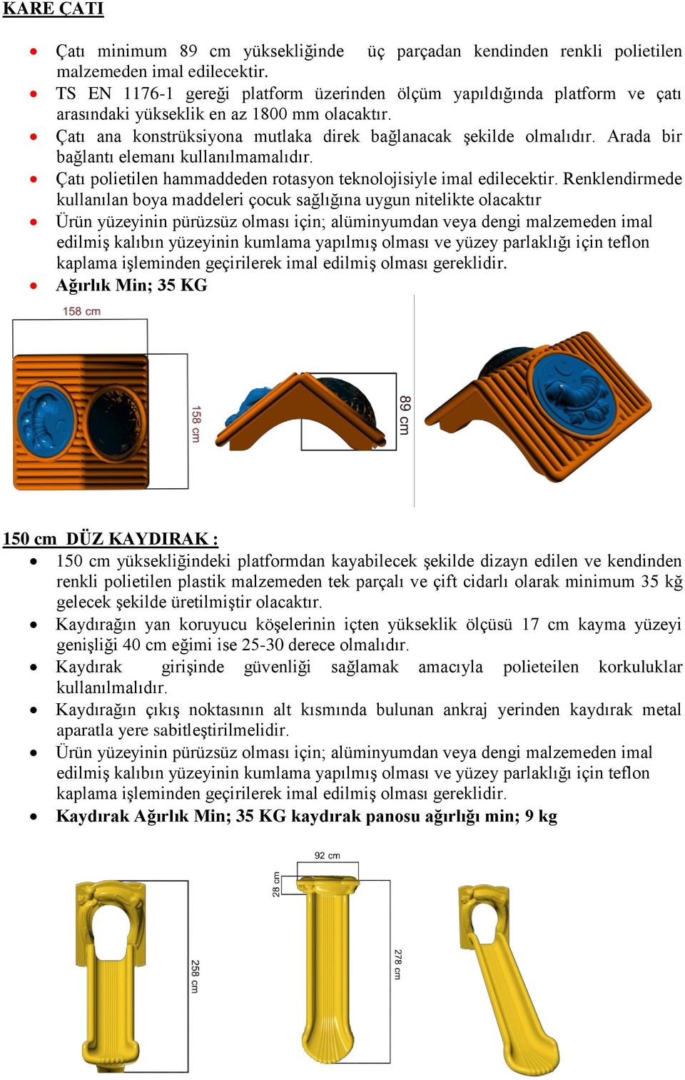 Arada bir bağlantı elemanı kullanılmamalıdır. Çatı polietilen hammaddeden rotasyon teknolojisiyle imal edilecektir.