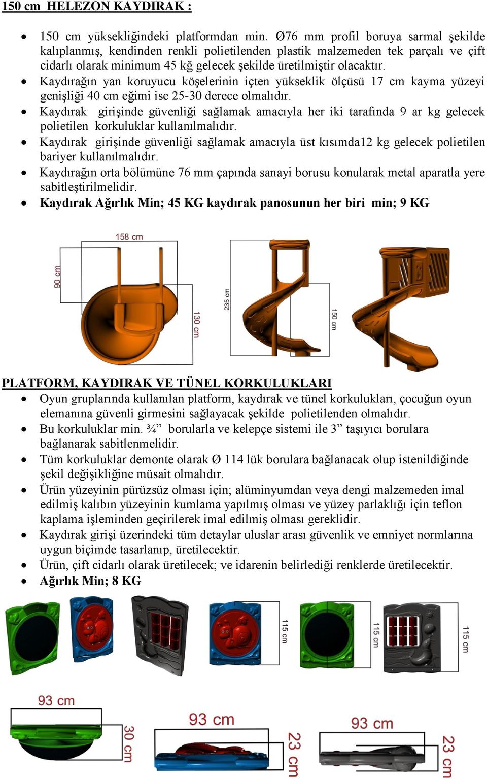 Kaydırağın yan koruyucu köşelerinin içten yükseklik ölçüsü 17 cm kayma yüzeyi genişliği 40 cm eğimi ise 25-30 derece olmalıdır.