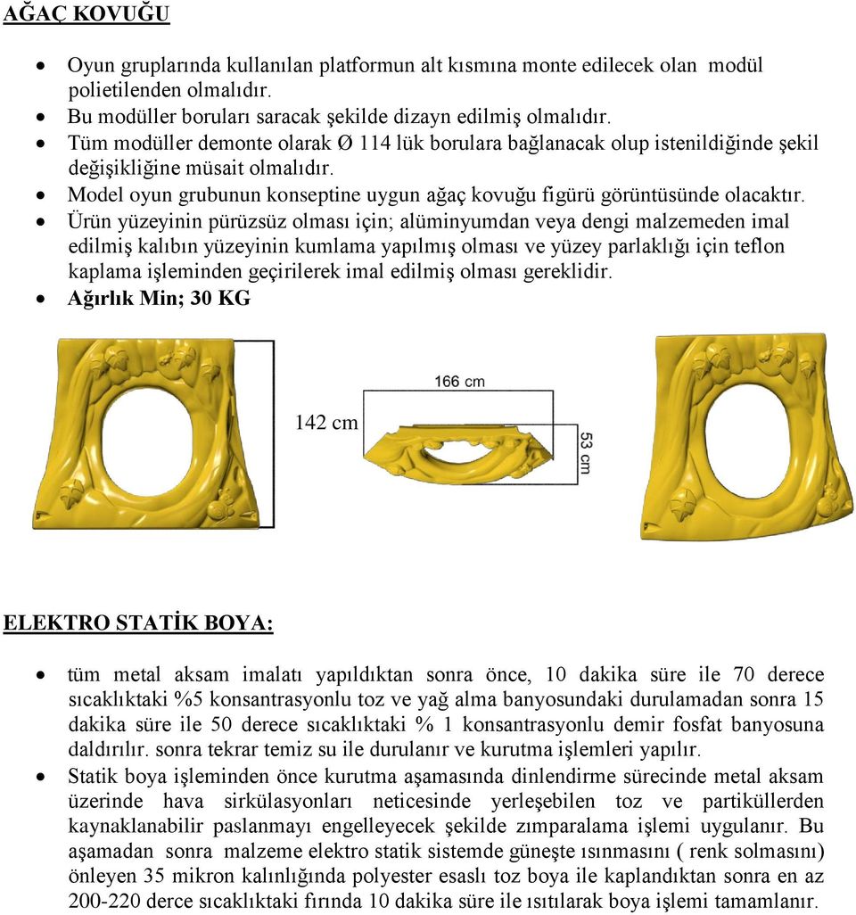 Ağırlık Min; 30 KG 142 cm ELEKTRO STATİK BOYA: tüm metal aksam imalatı yapıldıktan sonra önce, 10 dakika süre ile 70 derece sıcaklıktaki %5 konsantrasyonlu toz ve yağ alma banyosundaki durulamadan