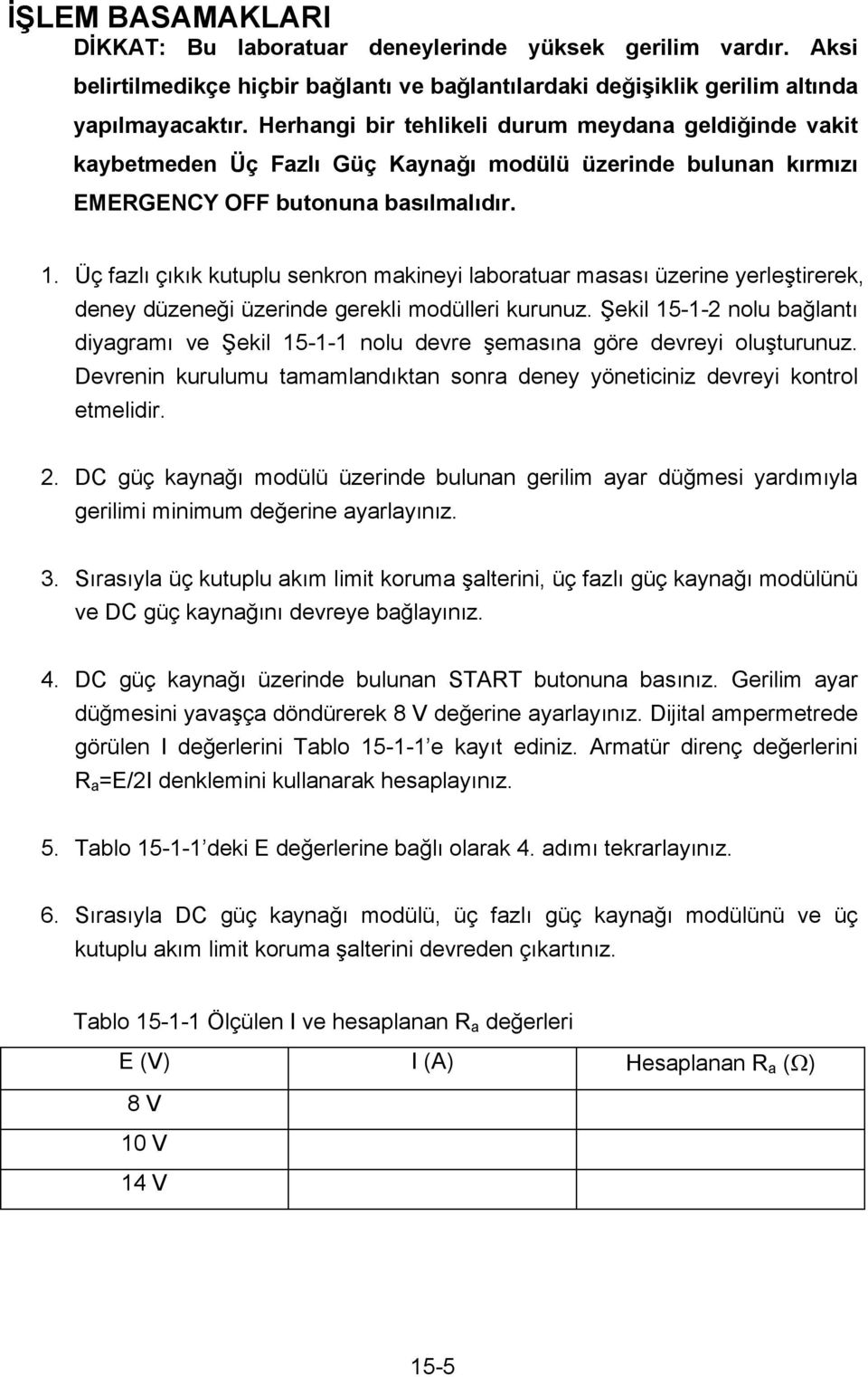 Üç fazl ç k k kutuplu senkron makineyi laboratuar masas üzerine yerle tirerek, deney düzene i üzerinde gerekli modülleri kurunuz.