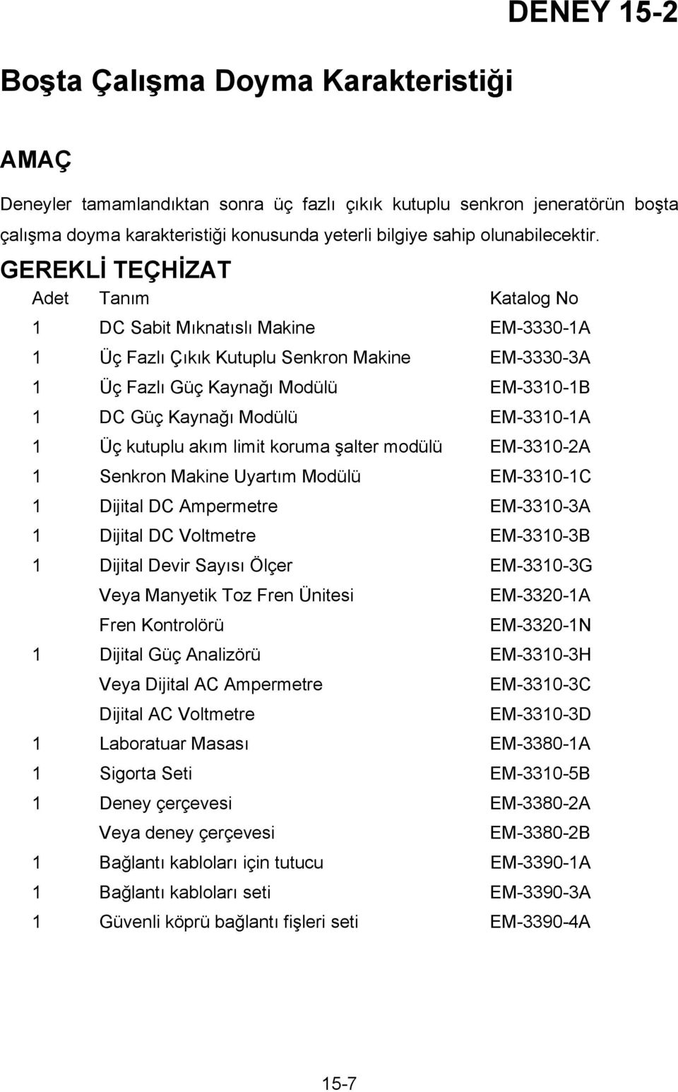 GEREKL TEÇH ZAT Adet Tan m Katalog No 1 DC Sabit M knat sl Makine EM-3330-1A 1 Üç Fazl Ç k k Kutuplu Senkron Makine EM-3330-3A 1 Üç Fazl Güç Kayna Modülü EM-3310-1B 1 DC Güç Kayna Modülü EM-3310-1A 1