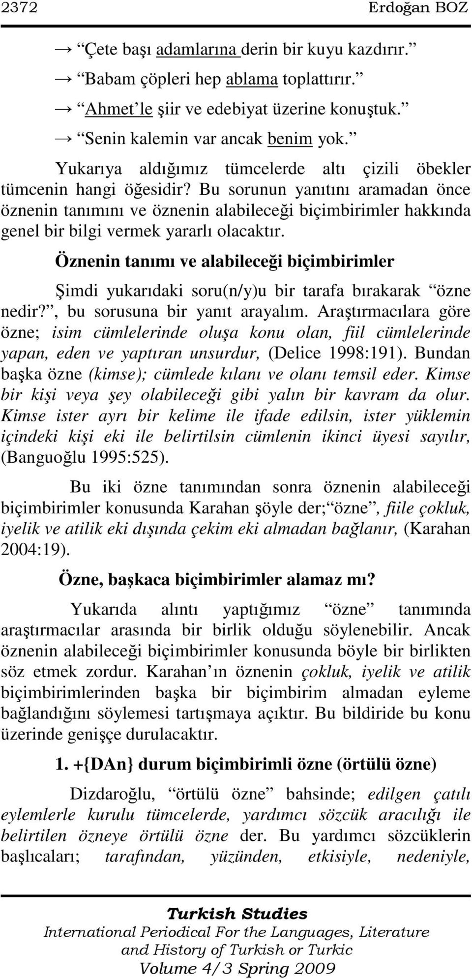 Bu sorunun yanıtını aramadan önce öznenin tanımını ve öznenin alabileceği biçimbirimler hakkında genel bir bilgi vermek yararlı olacaktır.