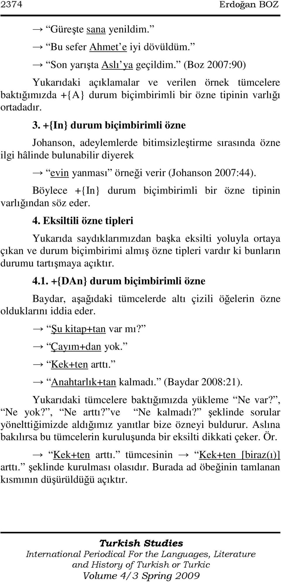 +{In} durum biçimbirimli özne Johanson, adeylemlerde bitimsizleştirme sırasında özne ilgi hâlinde bulunabilir diyerek evin yanması örneği verir (Johanson 2007:44).