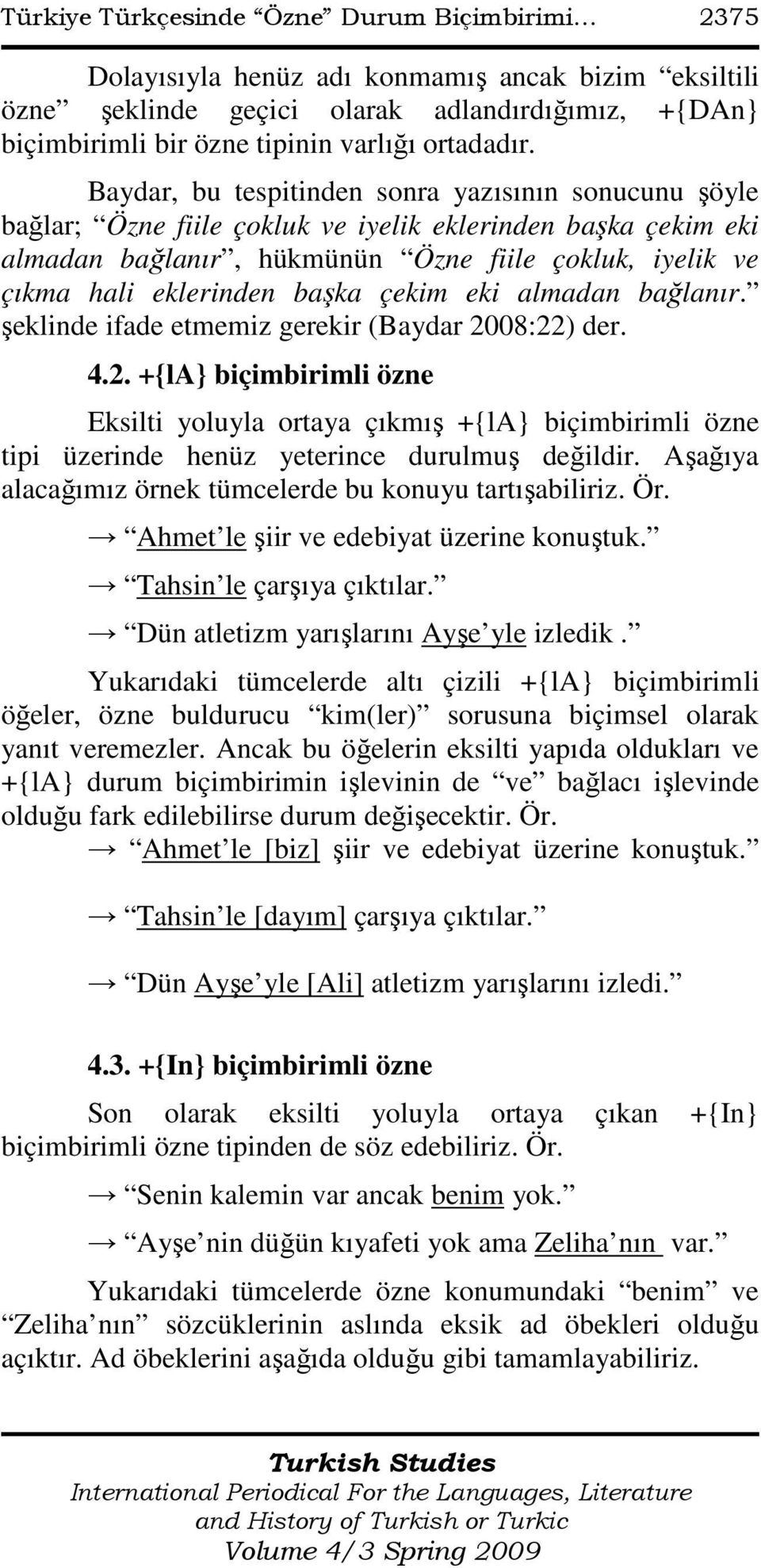 Baydar, bu tespitinden sonra yazısının sonucunu şöyle bağlar; Özne fiile çokluk ve iyelik eklerinden başka çekim eki almadan bağlanır, hükmünün Özne fiile çokluk, iyelik ve çıkma hali eklerinden