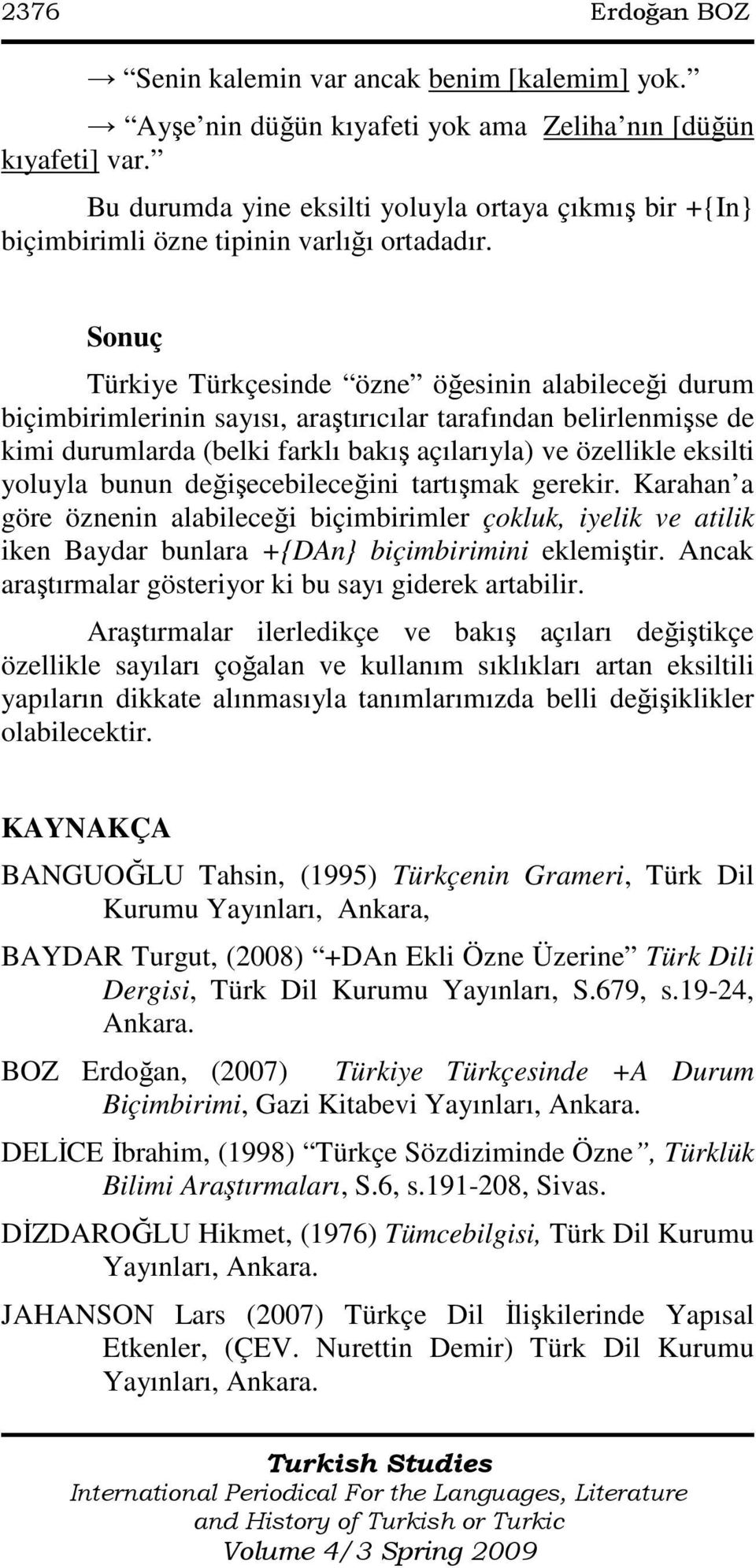 Sonuç Türkiye Türkçesinde özne öğesinin alabileceği durum biçimbirimlerinin sayısı, araştırıcılar tarafından belirlenmişse de kimi durumlarda (belki farklı bakış açılarıyla) ve özellikle eksilti