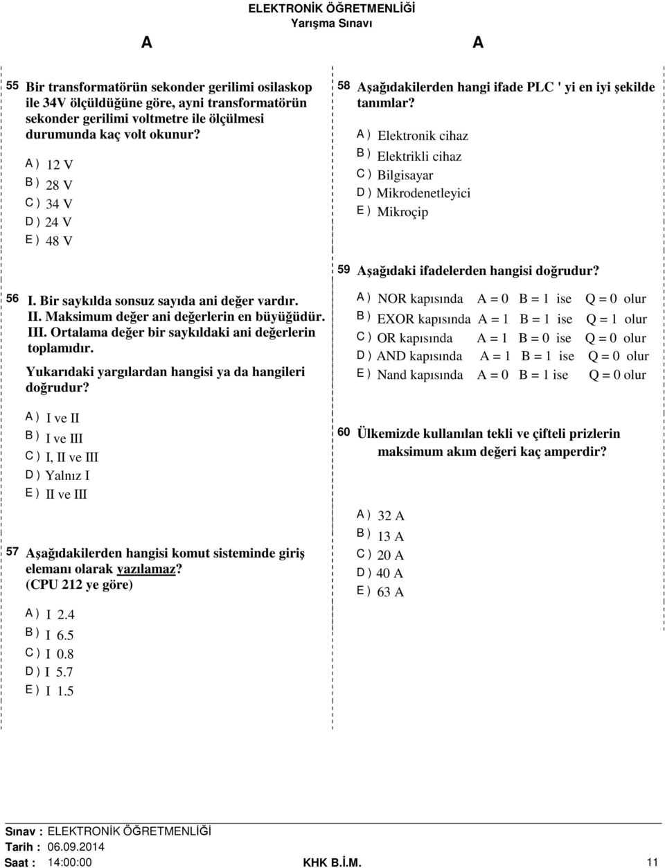 ) Elektronik cihaz B ) Elektrikli cihaz C ) Bilgisayar D ) Mikrodenetleyici E ) Mikroçip 59 şağıdaki ifadelerden hangisi doğrudur? 56 I. Bir saykılda sonsuz sayıda ani değer vardır. II.