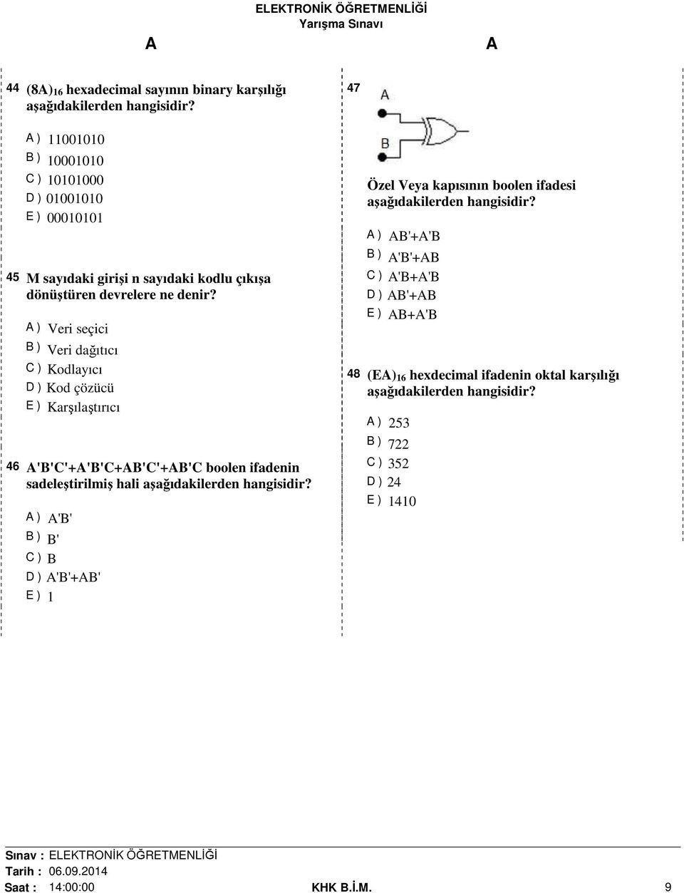 ) Veri seçici B ) Veri dağıtıcı C ) Kodlayıcı D ) Kod çözücü E ) Karşılaştırıcı 46 'B'C'+'B'C+B'C'+B'C boolen ifadenin