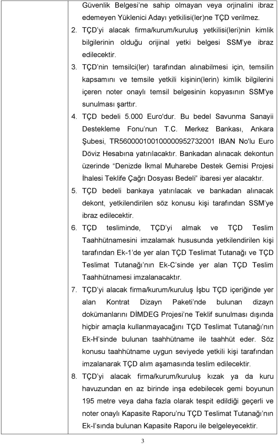 TÇD nin temsilci(ler) tarafından alınabilmesi için, temsilin kapsamını ve temsile yetkili kişinin(lerin) kimlik bilgilerini içeren noter onaylı temsil belgesinin kopyasının SSM'ye sunulması şarttır.