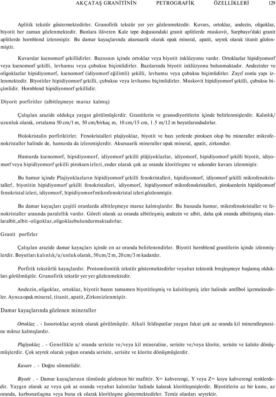 Bu damar kayaçlarında aksesuarik olarak opak mineral, apatit, seyrek olarak titanit gözlenmiştir. Kuvarslar ksenomorf şekillidirler. Bazısının içinde ortoklaz veya biyotit inklüzyonu vardır.