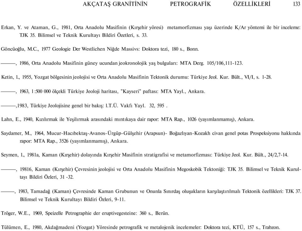 , 1986, Orta Anadolu Masifinin güney ucundan jeokronolojik yaş bulguları: MTA Derg. 105/106,111-123. Ketin, 1.