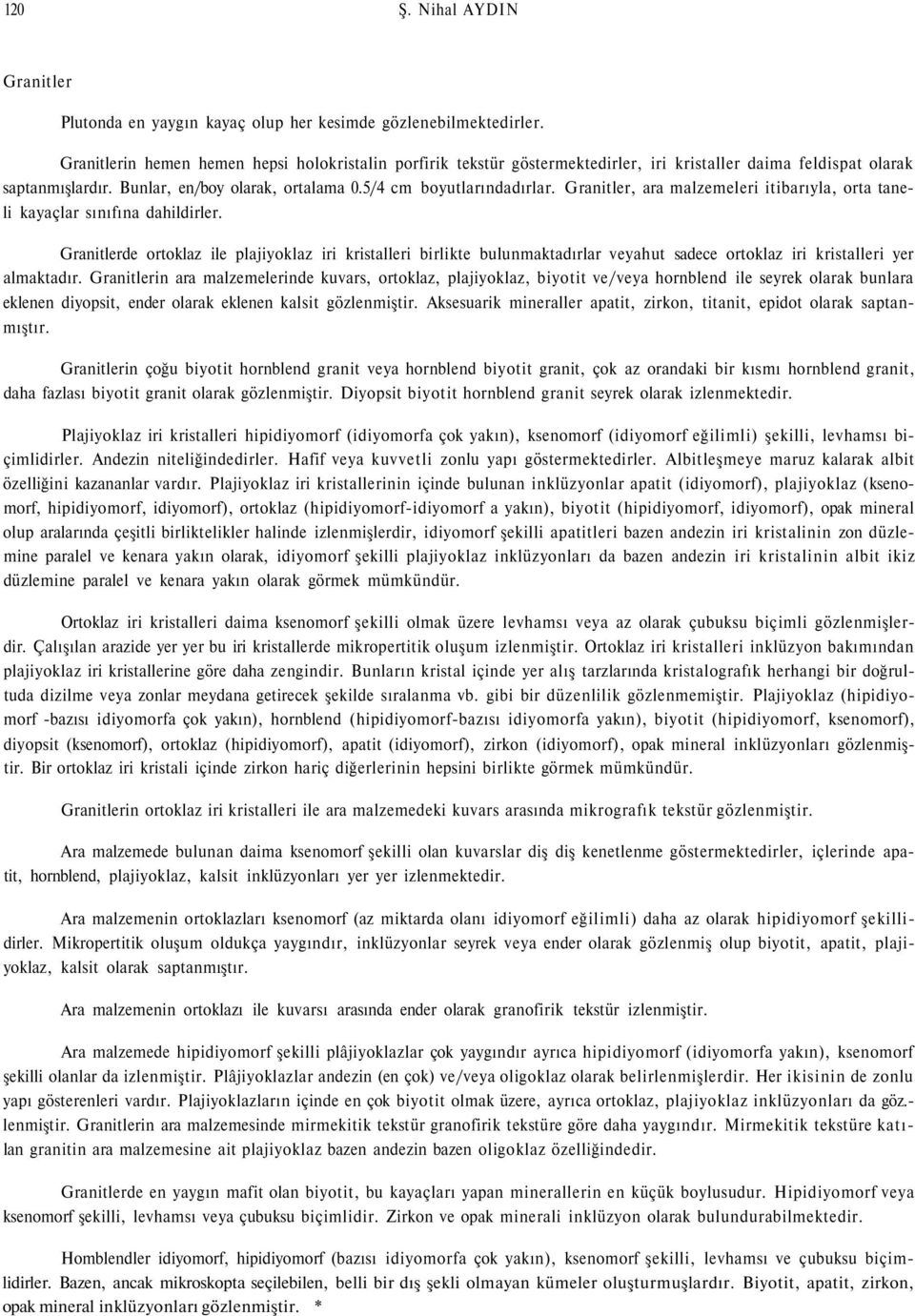 Granitler, ara malzemeleri itibarıyla, orta taneli kayaçlar sınıfına dahildirler.