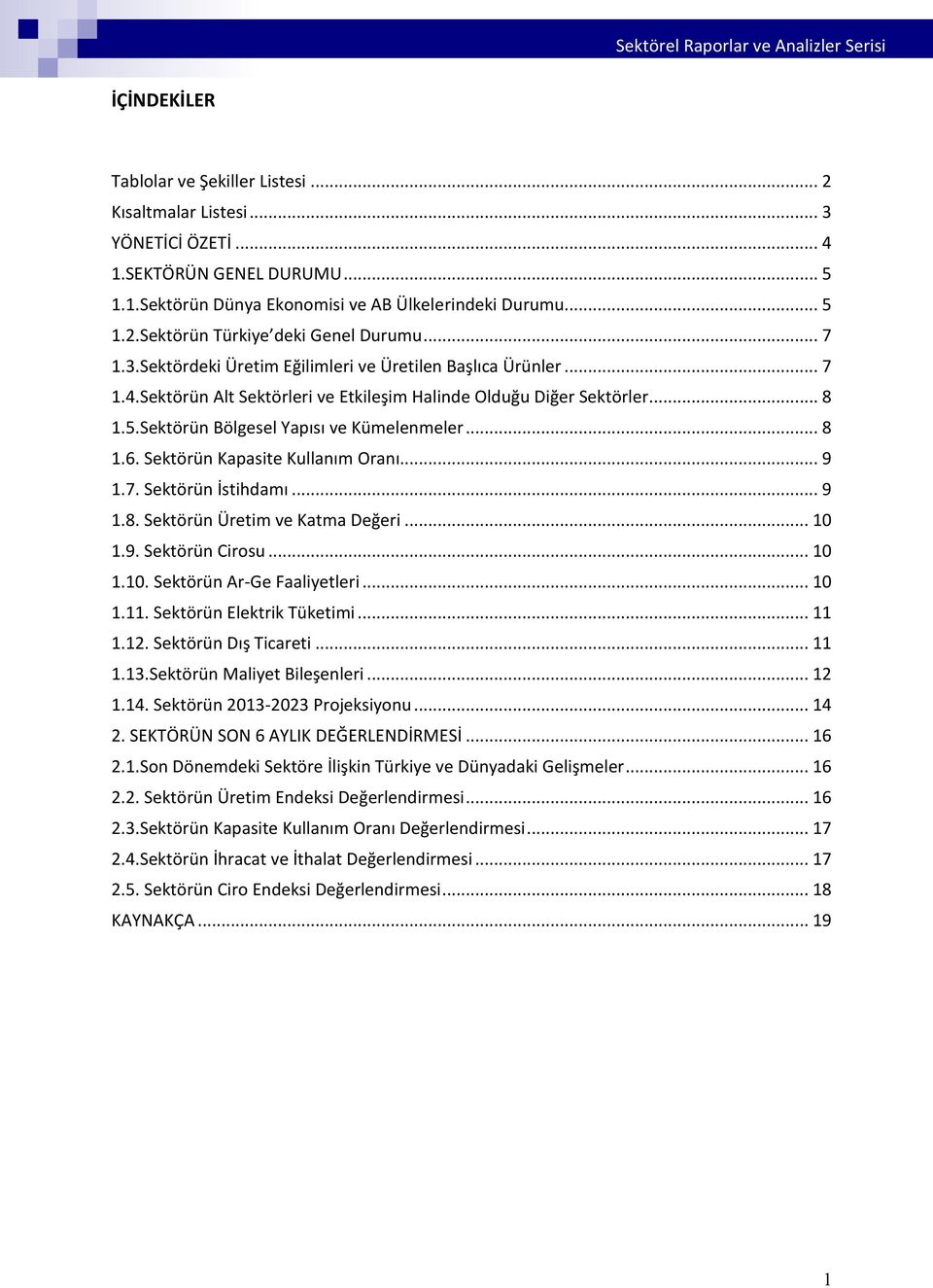 Sektörün Kapasite Kullanım Oranı... 9 1.7. Sektörün İstihdamı... 9 1.8. Sektörün Üretim ve Katma Değeri... 10 1.9. Sektörün Cirosu... 10 1.10. Sektörün Ar-Ge Faaliyetleri... 10 1.11.