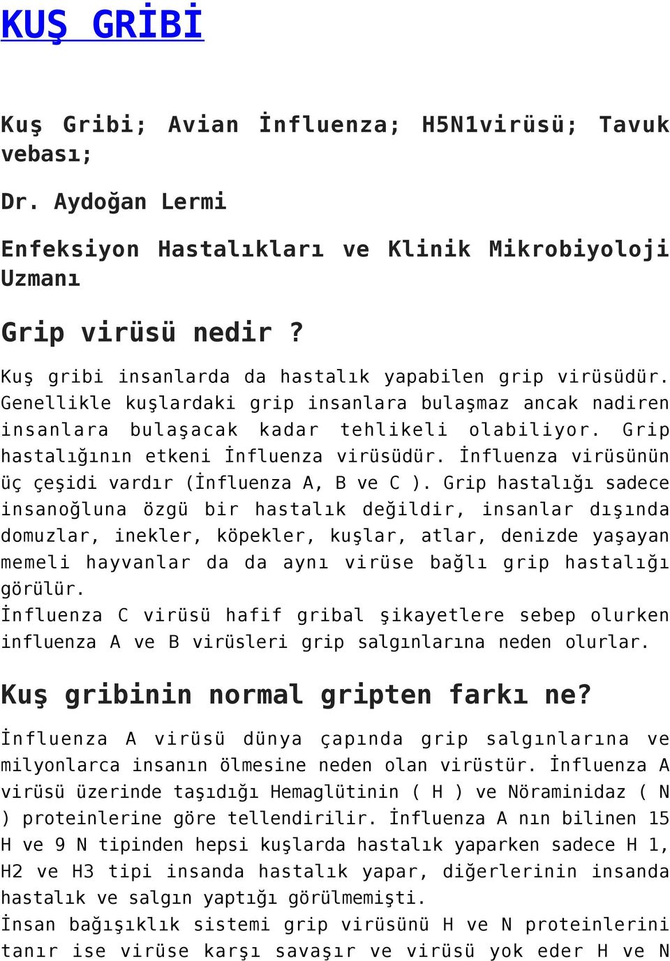 Grip hastalığının etkeni İnfluenza virüsüdür. İnfluenza virüsünün üç çeşidi vardır (İnfluenza A, B ve C ).