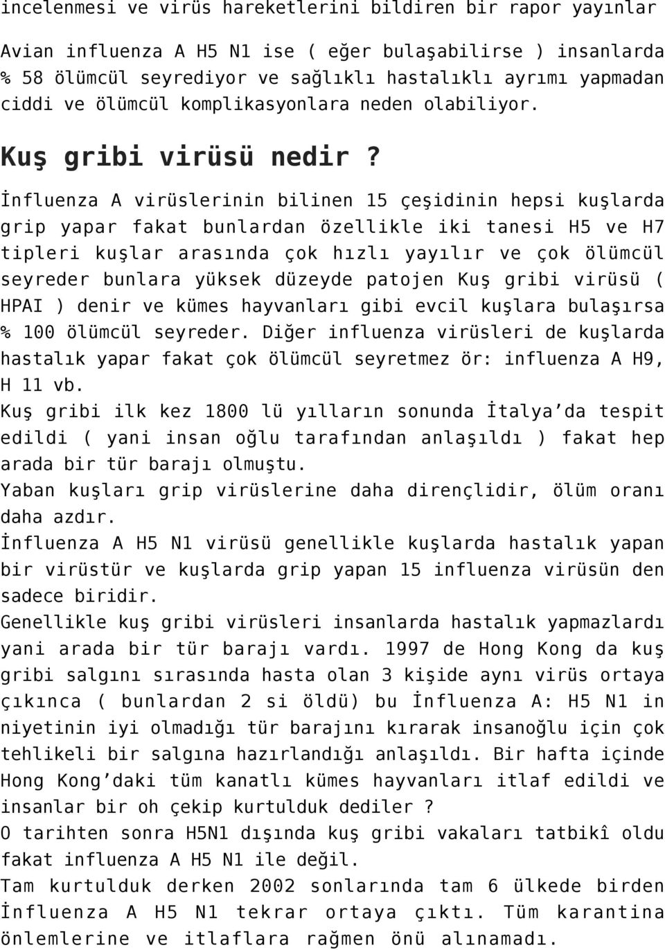 İnfluenza A virüslerinin bilinen 15 çeşidinin hepsi kuşlarda grip yapar fakat bunlardan özellikle iki tanesi H5 ve H7 tipleri kuşlar arasında çok hızlı yayılır ve çok ölümcül seyreder bunlara yüksek