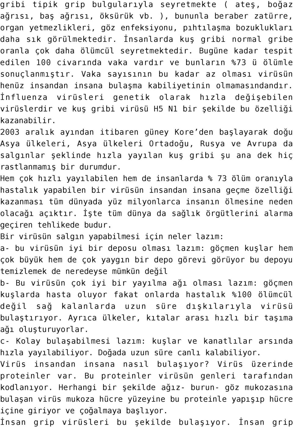 Bugüne kadar tespit edilen 100 civarında vaka vardır ve bunların %73 ü ölümle sonuçlanmıştır. Vaka sayısının bu kadar az olması virüsün henüz insandan insana bulaşma kabiliyetinin olmamasındandır.