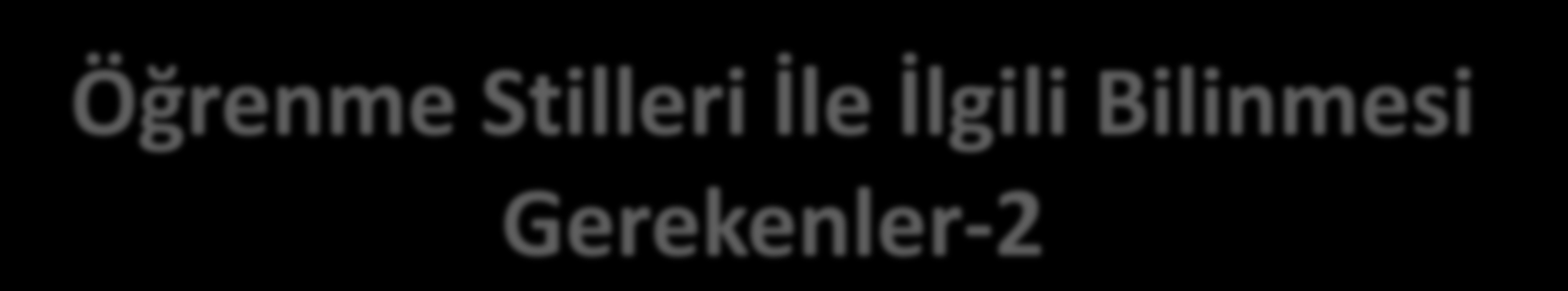 Öğrenme Stilleri İle İlgili Bilinmesi Gerekenler-2 Bireylerin öğrenme stillerini belirleyebilmek için geçerli bir