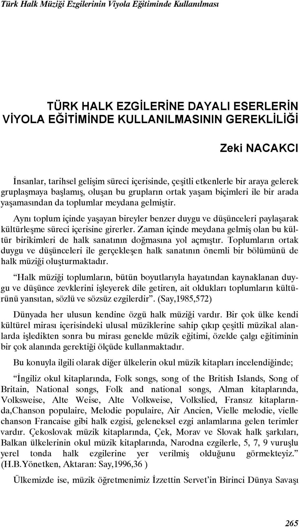 Aynı toplum içinde yaşayan bireyler benzer duygu ve düşünceleri paylaşarak kültürleşme süreci içerisine girerler.