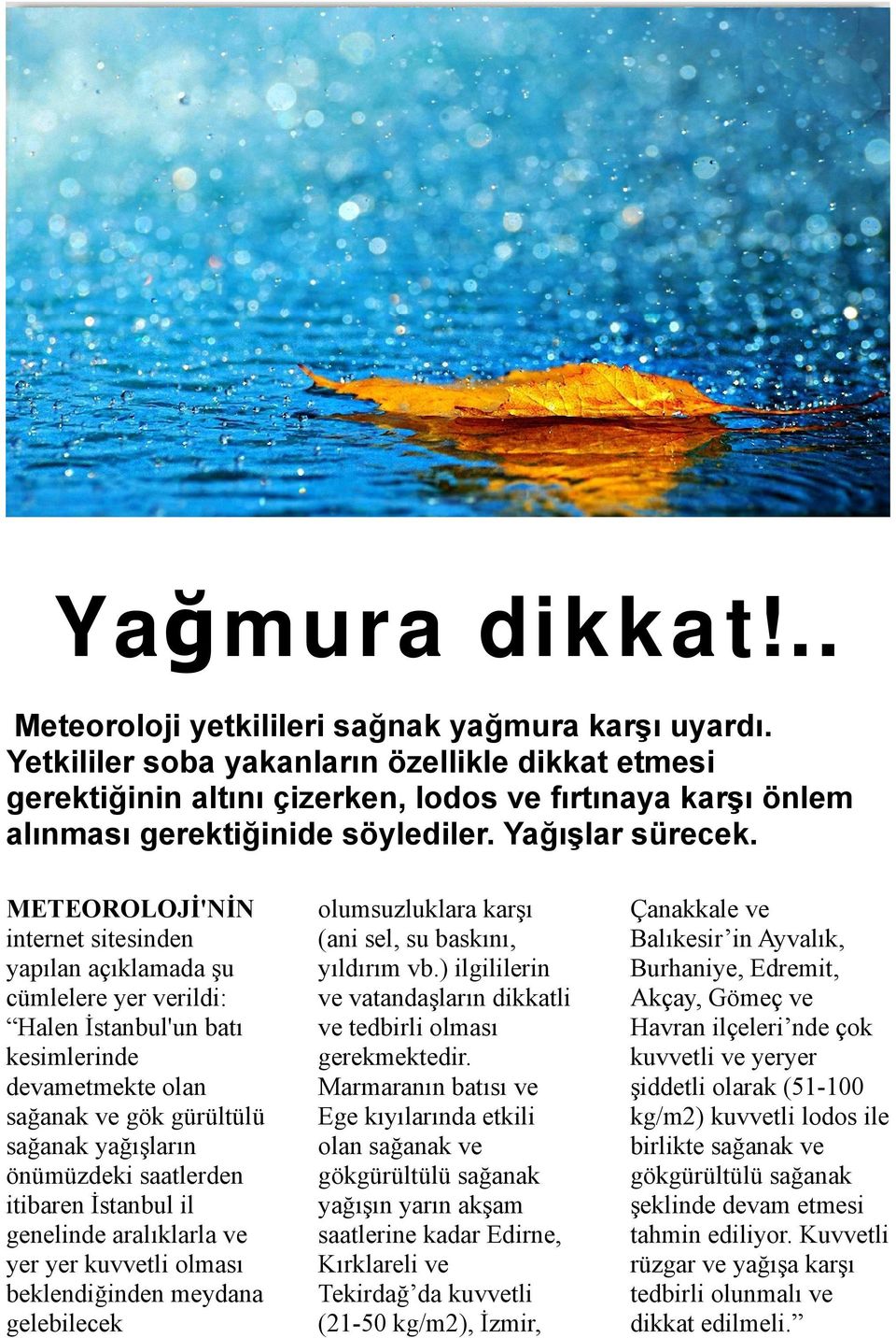 METEOROLOJİ'NİN internet sitesinden yapılan açıklamada şu cümlelere yer verildi: Halen İstanbul'un batı kesimlerinde devametmekte olan sağanak ve gök gürültülü sağanak yağışların önümüzdeki