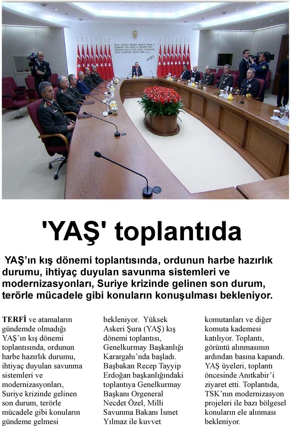 TERFİ ve atamaların gündemde olmadığı YAŞ ın kış dönemi toplantısında, ordunun harbe hazırlık durumu, ihtiyaç duyulan savunma sistemleri ve modernizasyonları, Suriye krizinde gelinen son durum,