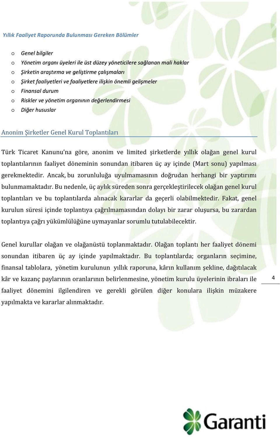 annim ve limited şirketlerde yıllık lağan genel kurul tplantılarının faaliyet döneminin snundan itibaren üç ay içinde (Mart snu) yapılması gerekmektedir.