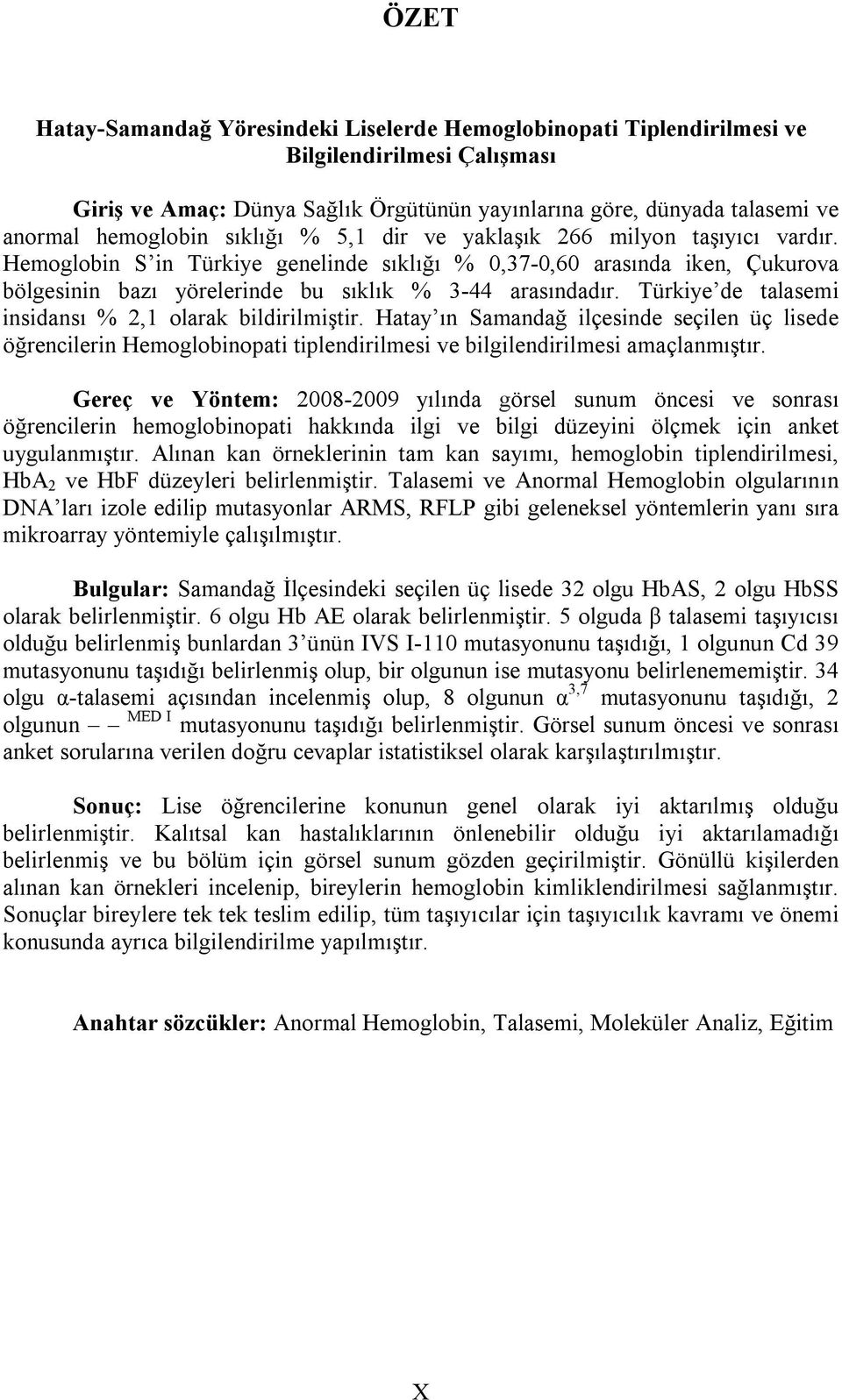 Türkiye de talasemi insidansı % 2,1 olarak bildirilmiştir. Hatay ın Samandağ ilçesinde seçilen üç lisede öğrencilerin Hemoglobinopati tiplendirilmesi ve bilgilendirilmesi amaçlanmıştır.