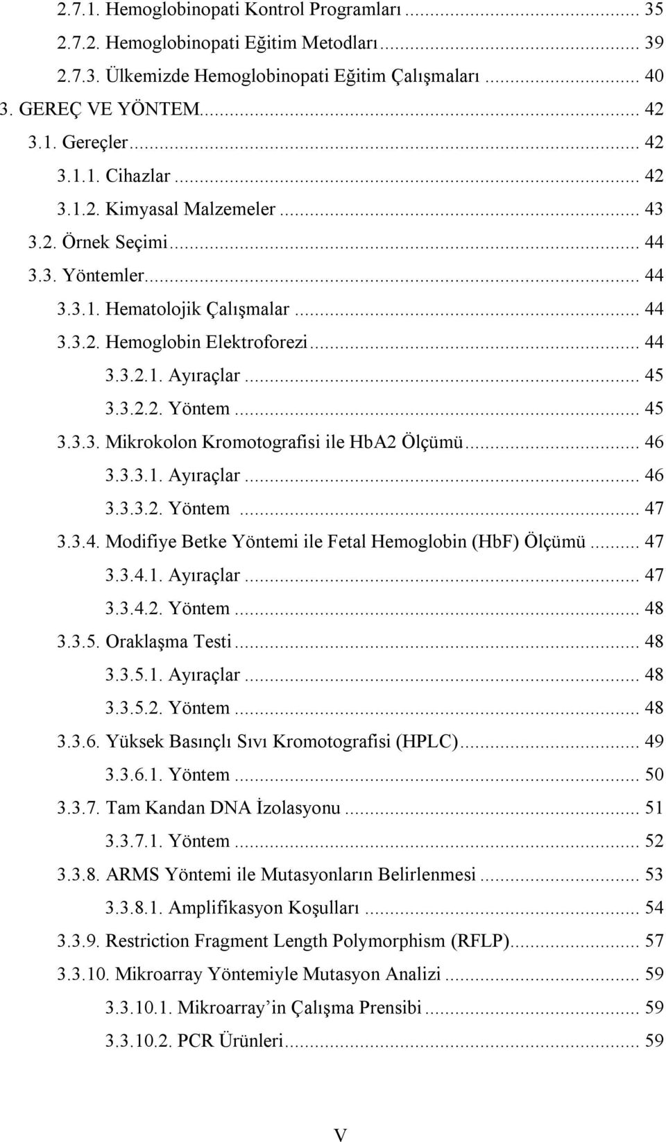 .. 46 3.3.3.1. Ayıraçlar... 46 3.3.3.2. Yöntem... 47 3.3.4. Modifiye Betke Yöntemi ile Fetal Hemoglobin (HbF) Ölçümü... 47 3.3.4.1. Ayıraçlar... 47 3.3.4.2. Yöntem... 48 3.3.5. Oraklaşma Testi... 48 3.3.5.1. Ayıraçlar... 48 3.3.5.2. Yöntem... 48 3.3.6. Yüksek Basınçlı Sıvı Kromotografisi (HPLC).