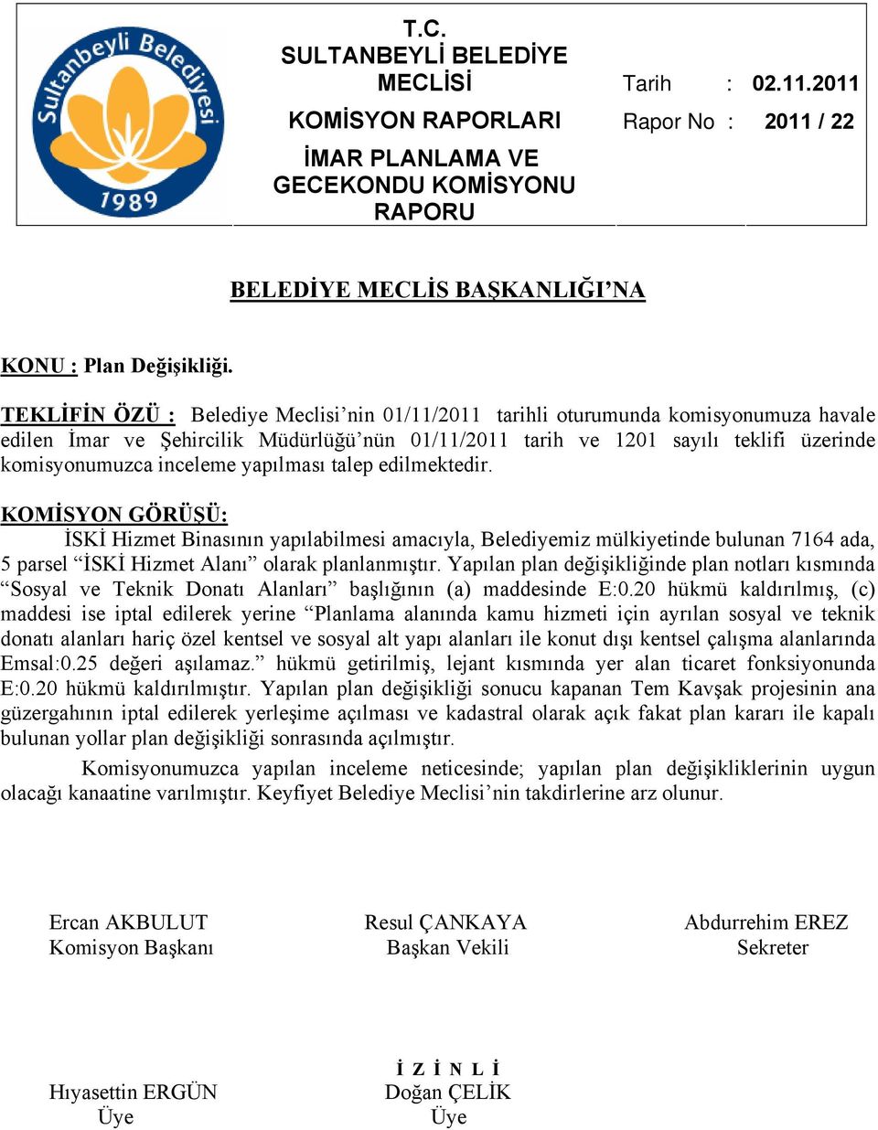 yapılması talep edilmektedir. KOMİSYON GÖRÜŞÜ: İSKİ Hizmet Binasının yapılabilmesi amacıyla, Belediyemiz mülkiyetinde bulunan 7164 ada, 5 parsel İSKİ Hizmet Alanı olarak planlanmıştır.