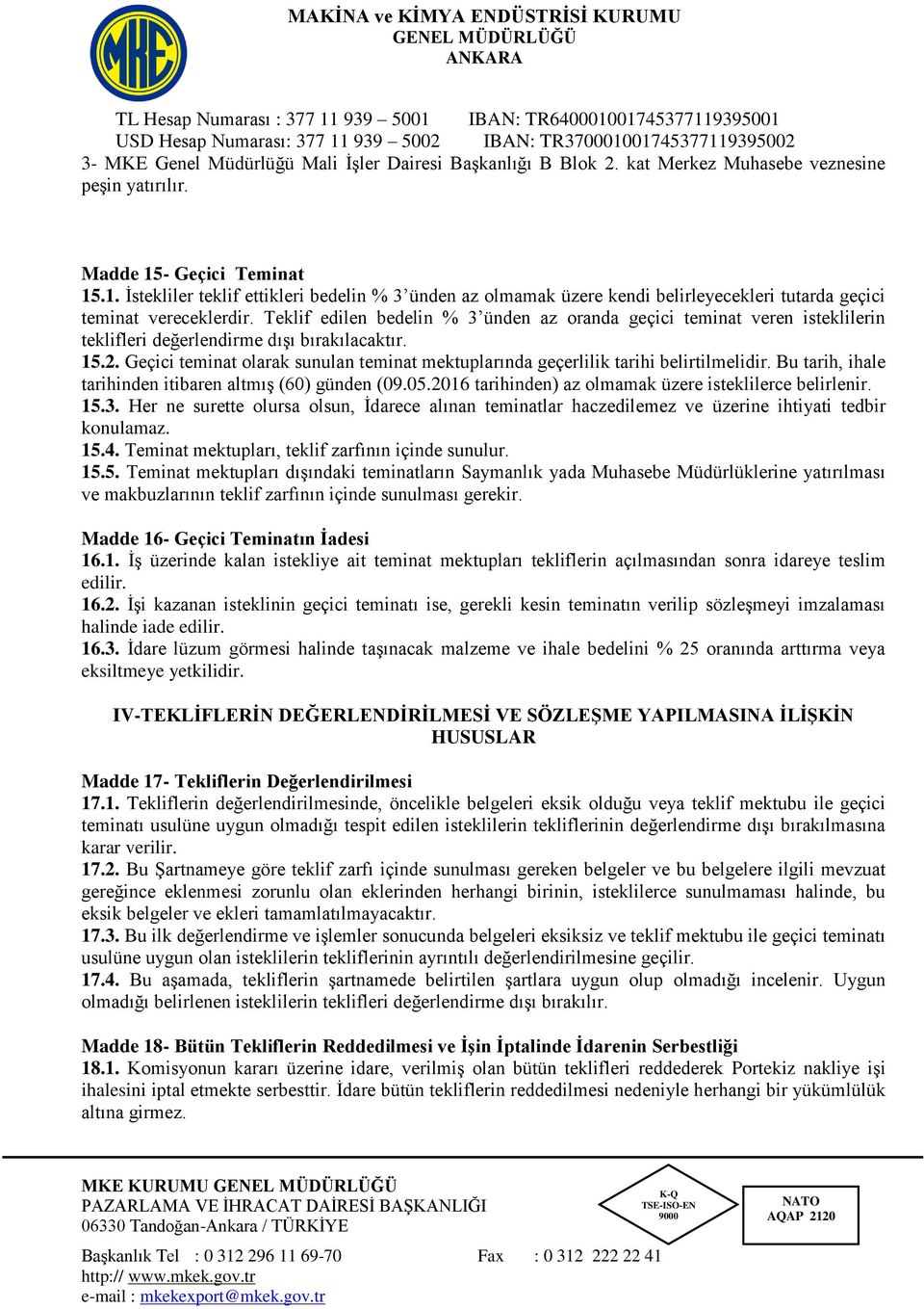 Teklif edilen bedelin % 3 ünden az oranda geçici teminat veren isteklilerin teklifleri değerlendirme dışı bırakılacaktır. 15.2.