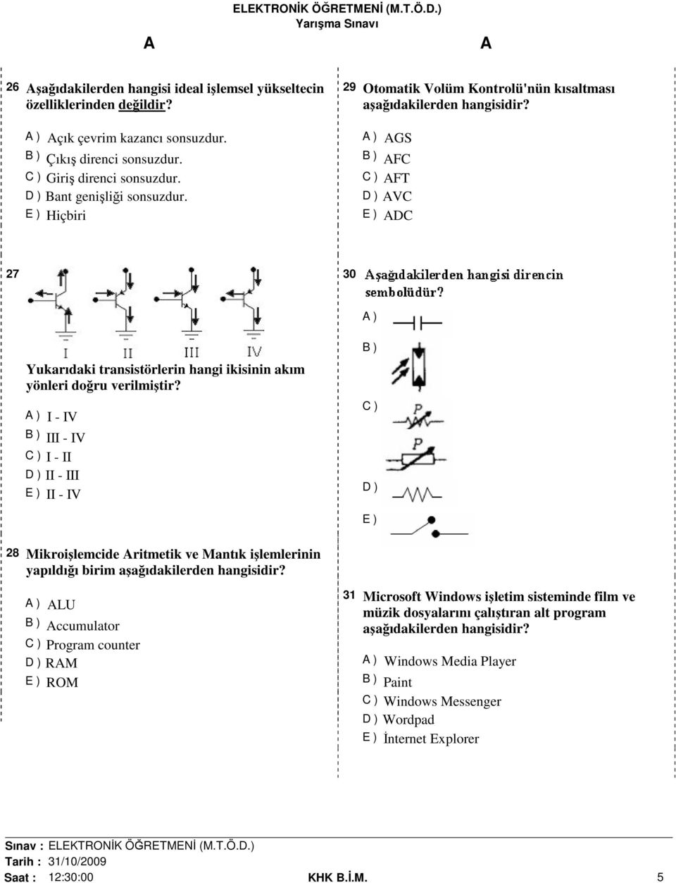 ) I - IV B ) III - IV C ) I - II D ) II - III E ) II - IV B ) C ) D ) E ) 28 Mikroişlemcide ritmetik ve Mantık işlemlerinin yapıldığı birim aşağıdakilerden hangisidir?