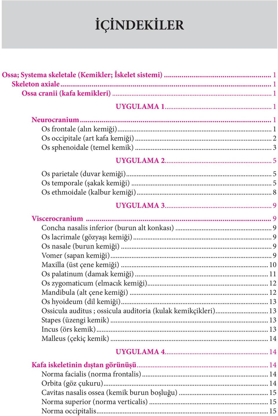 .. 8 UYGULAMA 3... 9 Viscerocranium... 9 Concha nasalis inferior (burun alt konkası)... 9 Os lacrimale (gözyaşı kemiği)... 9 Os nasale (burun kemiği)... 9 Vomer (sapan kemiği).