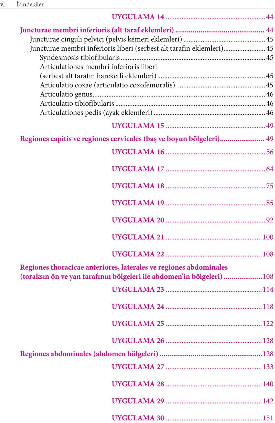 ..45 Articulatio coxae (articulatio coxofemoralis)...45 Articulatio genus...46 Articulatio tibiofibularis...46 Articulationes pedis (ayak eklemleri)...46 UYGULAMA 15.