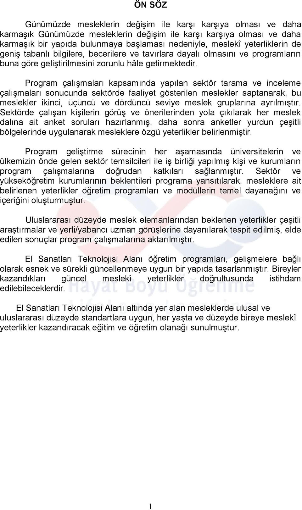 Program çalışmaları kapsamında yapılan sektör tarama ve inceleme çalışmaları sonucunda sektörde faaliyet gösterilen meslekler saptanarak, bu meslekler ikinci, üçüncü ve dördüncü seviye meslek