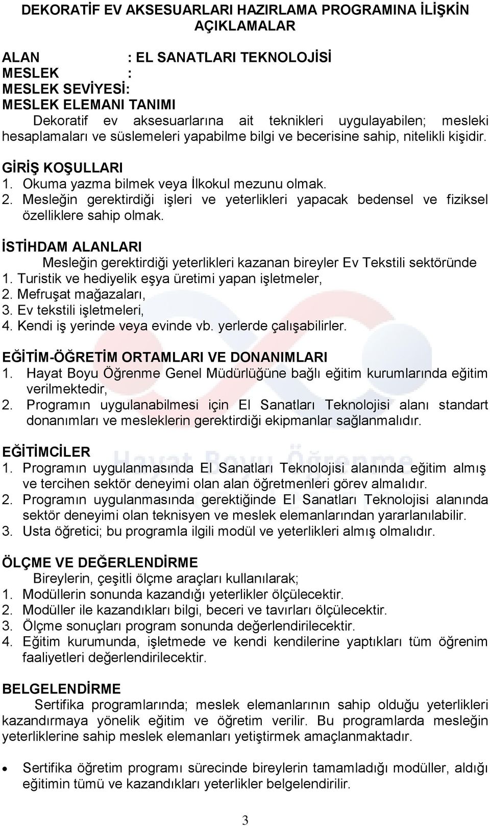 Mesleğin gerektirdiği işleri ve yeterlikleri yapacak bedensel ve fiziksel özelliklere sahip olmak. İSTİHDAM ALANLARI Mesleğin gerektirdiği yeterlikleri kazanan bireyler Ev Tekstili sektöründe 1.