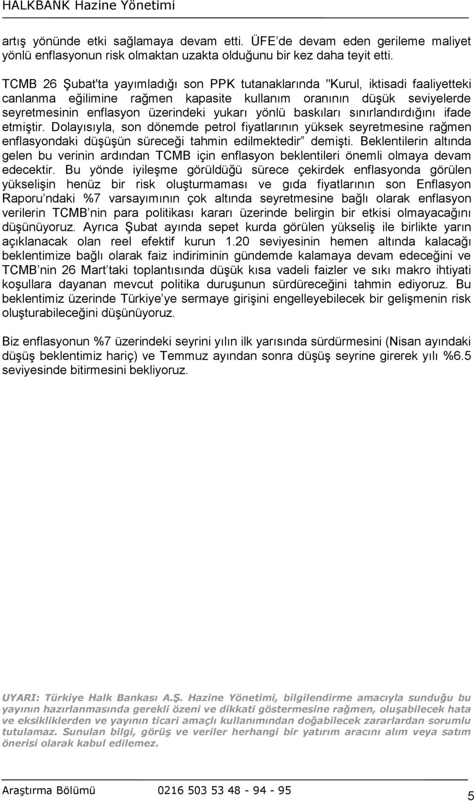 yönlü baskıları sınırlandırdığını ifade etmiştir. Dolayısıyla, son dönemde petrol fiyatlarının yüksek seyretmesine rağmen enflasyondaki düşüşün süreceği tahmin edilmektedir demişti.