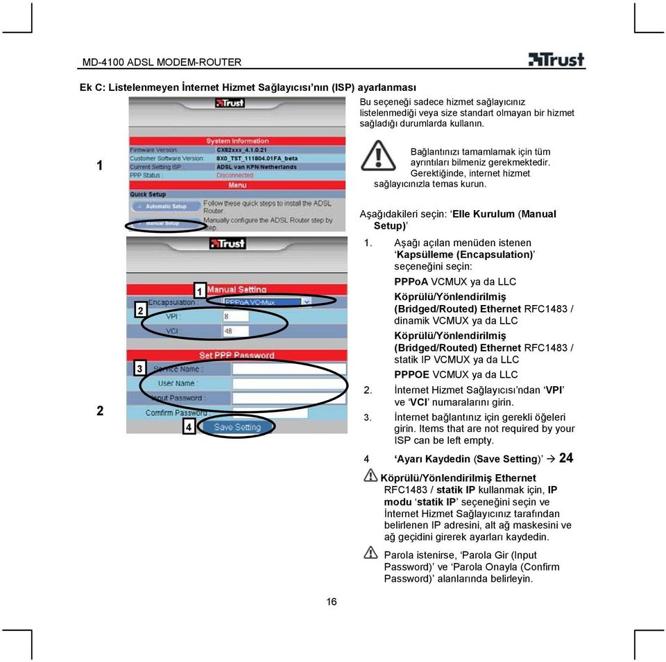 Aşağı açılan menüden istenen Kapsülleme (Encapsulation) seçeneğini seçin: 4 PPPoA VCMUX ya da LLC Köprülü/Yönlendirilmiş (Bridged/Routed) Ethernet RFC48 / dinamik VCMUX ya da LLC