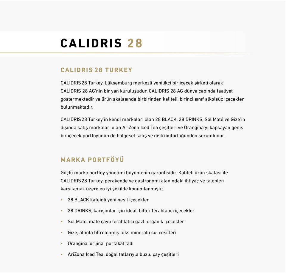 CALIDRIS 28 Turkey in kendi markaları olan 28 BLACK, 28 DRINKS, Sol Maté ve Gize in dışında satış markaları olan AriZona Iced Tea çeşitleri ve Orangina yı kapsayan geniş bir içecek portföyünün de