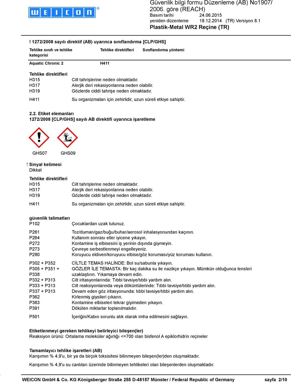 2. Etiket elemanları 1272/2008 [CLP/GHS] sayılı AB direktifi uyarınca işaretleme GHS07 GHS09! Sinyal kelimesi Dikkat Tehlike direktifleri H315 H317 H319 H411 Cilt tahrişlerine neden olmaktadır.