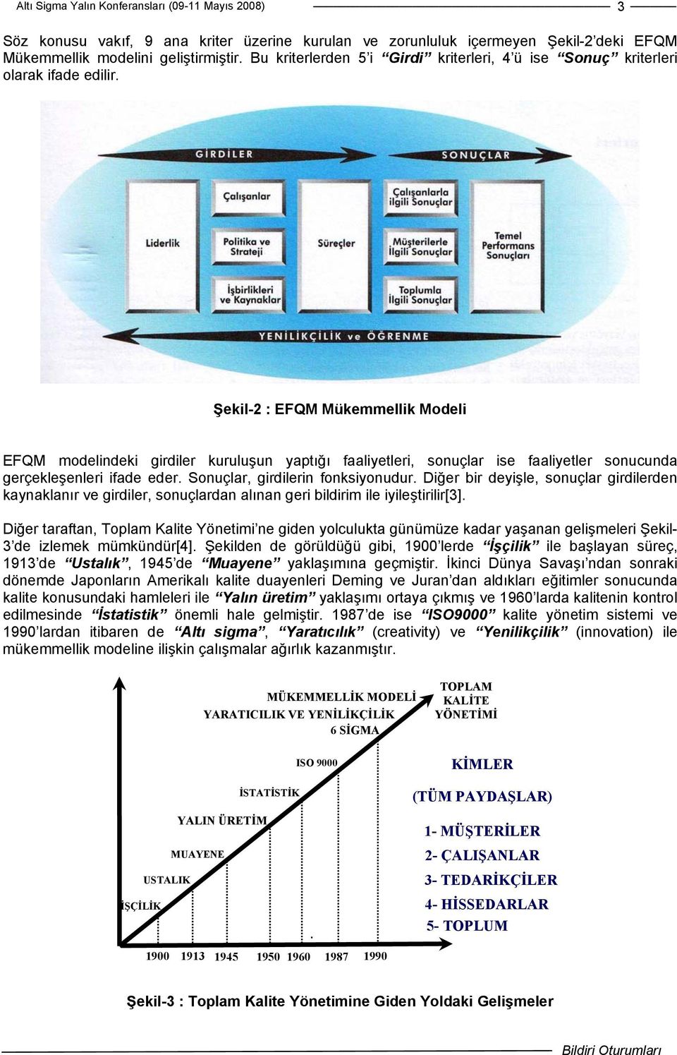 Şekil-2 : EFQM Mükemmellik Modeli EFQM modelindeki girdiler kuruluşun yaptığı faaliyetleri, sonuçlar ise faaliyetler sonucunda gerçekleşenleri ifade eder. Sonuçlar, girdilerin fonksiyonudur.