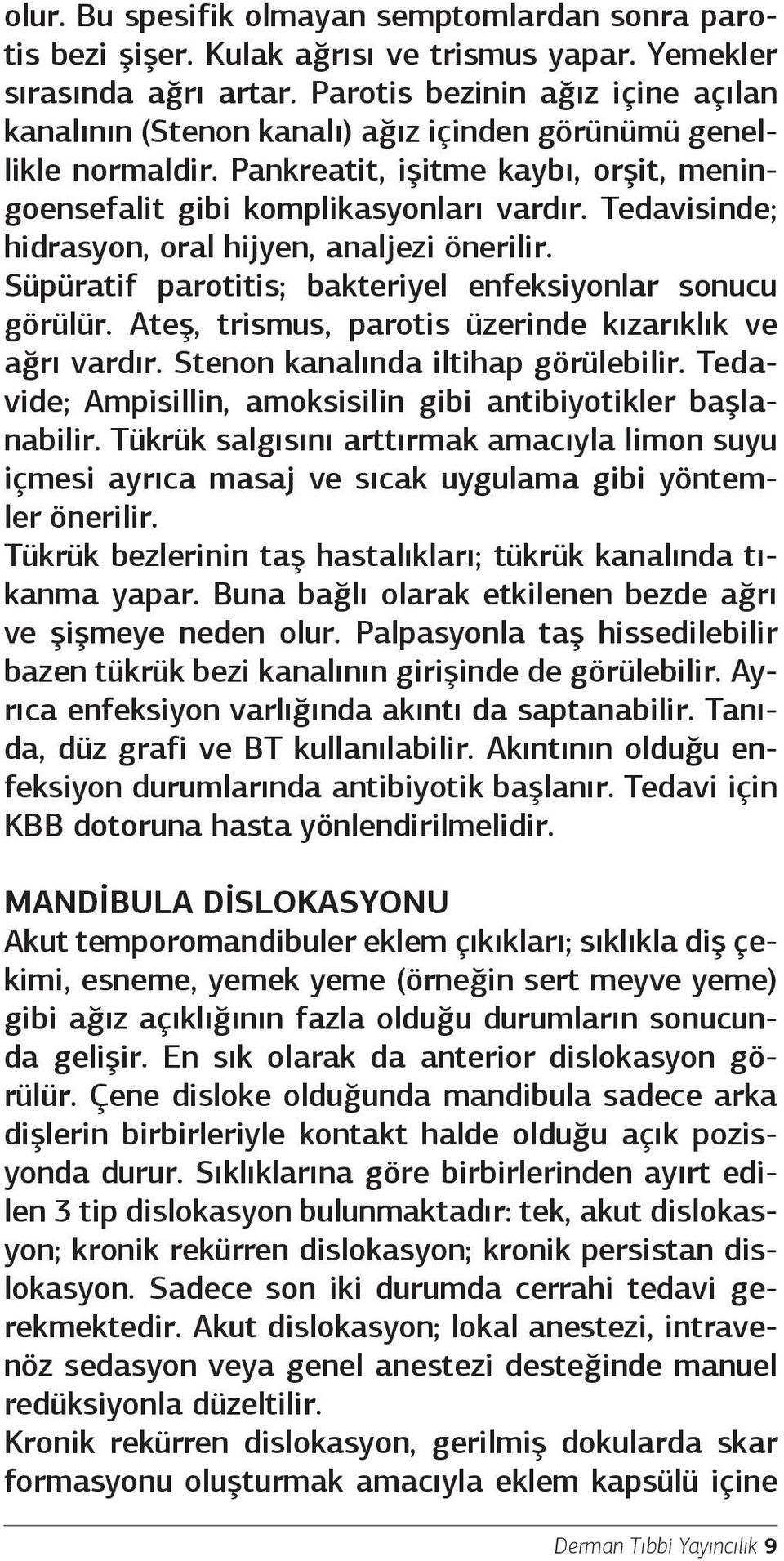 Tedavisinde; hidrasyon, oral hijyen, analjezi önerilir. Süpüratif parotitis; bakteriyel enfeksiyonlar sonucu görülür. Ateş, trismus, parotis üzerinde kızarıklık ve ağrı vardır.