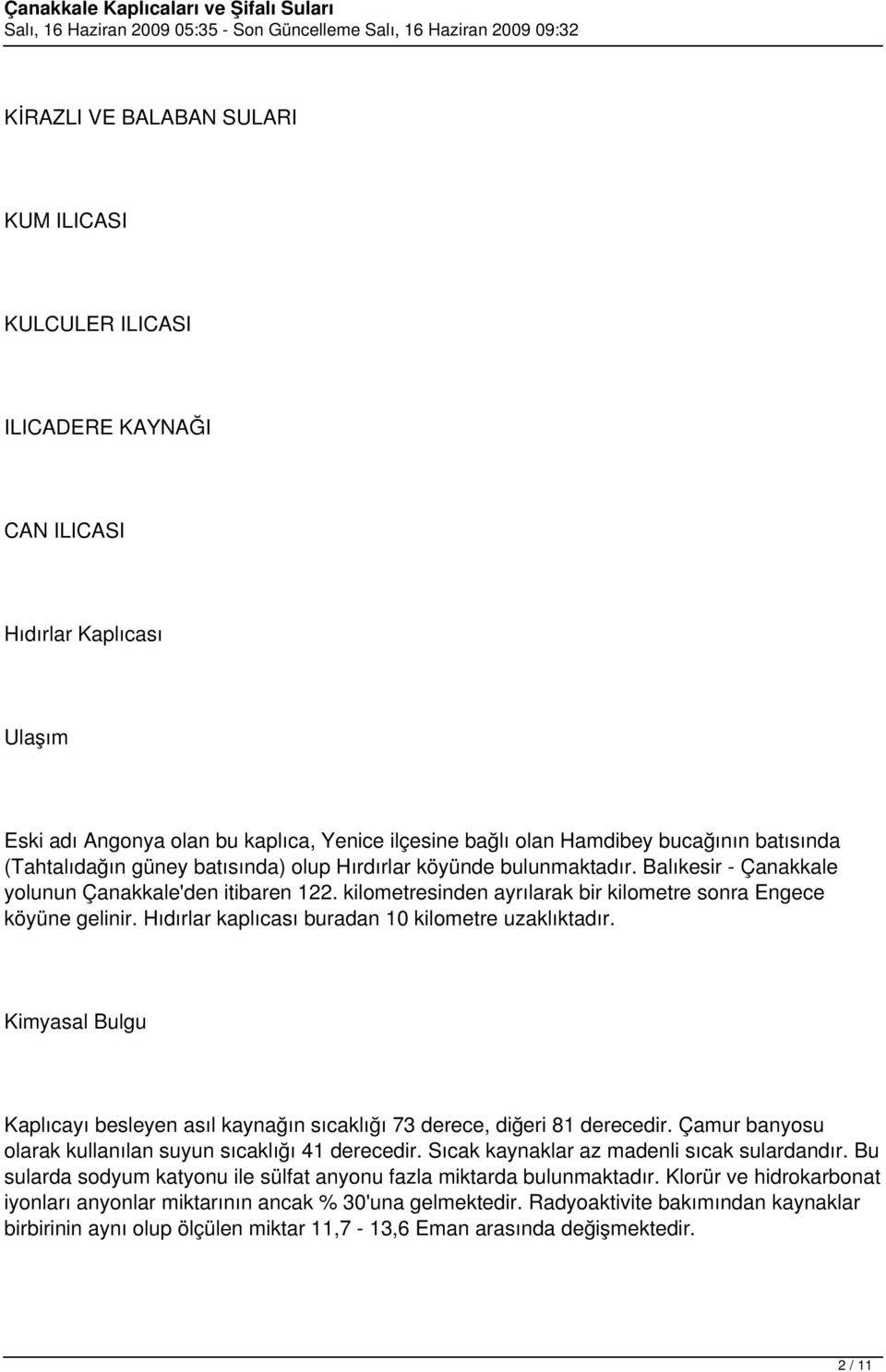 Hıdırlar kaplıcası buradan 10 kilometre uzaklıktadır. Kaplıcayı besleyen asıl kaynağın sıcaklığı 73 derece, diğeri 81 derecedir. Çamur banyosu olarak kullanılan suyun sıcaklığı 41 derecedir.