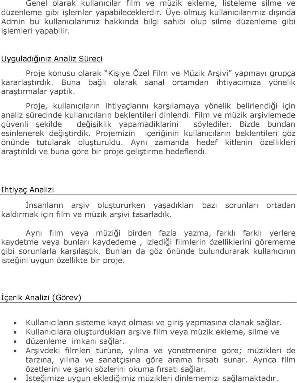 Uyguladığınız Analiz Süreci Proje konusu olarak Kişiye Özel Film ve Müzik Arşivi yapmayı grupça kararlaştırdık. Buna bağlı olarak sanal ortamdan ihtiyacımıza yönelik araştırmalar yaptık.