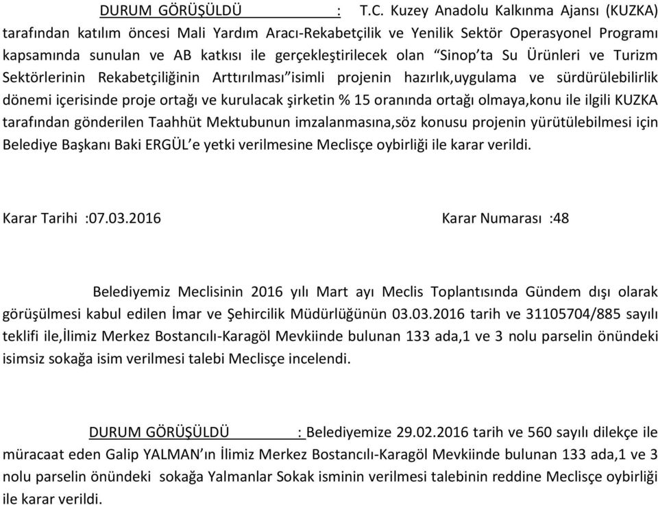 Sinop ta Su Ürünleri ve Turizm Sektörlerinin Rekabetçiliğinin Arttırılması isimli projenin hazırlık,uygulama ve sürdürülebilirlik dönemi içerisinde proje ortağı ve kurulacak şirketin % 15 oranında