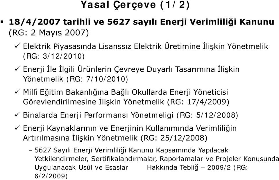 (RG: 17/4/2009) Binalarda Enerji Performansı Yönetmeligi (RG: 5/12/2008) Enerji Kaynaklarının ve Enerjinin Kullanımında Verimliliğin Artırılmasına İlişkin Yönetmelik (RG: 25/12/2008) -